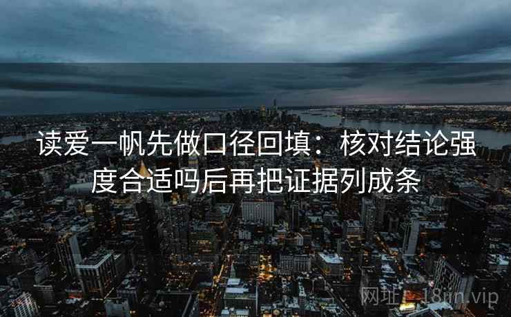 读爱一帆先做口径回填：核对结论强度合适吗后再把证据列成条