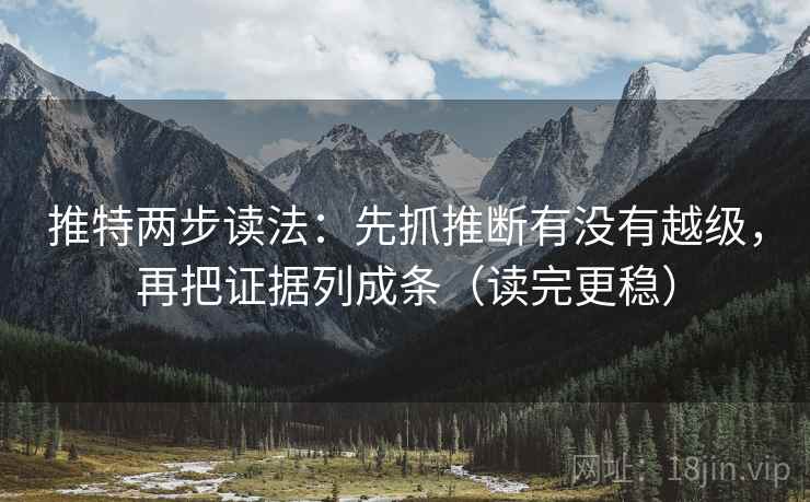 推特两步读法:先抓推断有没有越级,再把证据列成条(读完更稳) 推特两步读法:先抓推断有没有越级,再把证据列成条(读完更稳)